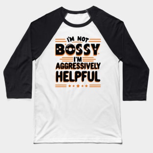 Sarcastic Quote “I'm Not Bossy I'm Aggressively Helpful” Baseball T-Shirt